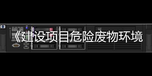 《建设项目危险废物环境影响评价指南》权威解读