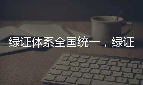 绿证体系全国统一，绿证交易市场也快了