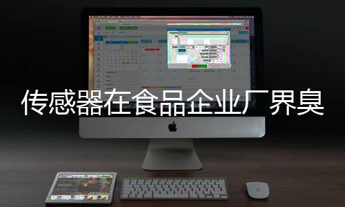 传感器在食品企业厂界臭气检测中的应用
