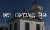 娱乐：百岁白龙王